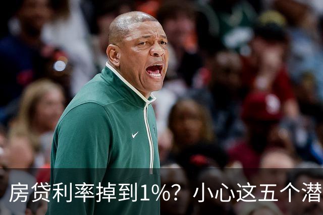 房贷利率掉到1%？小心这五个潜在的“坑”！