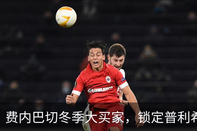 费内巴切冬季大买家，锁定普利希奇和卜拉欣作为前锋新宠